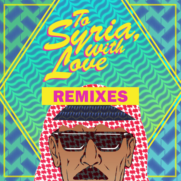 To Syria, With Love Remixes