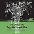 CRY MY HEART CRY - SONGS FROM TESTIMONIES IN THE