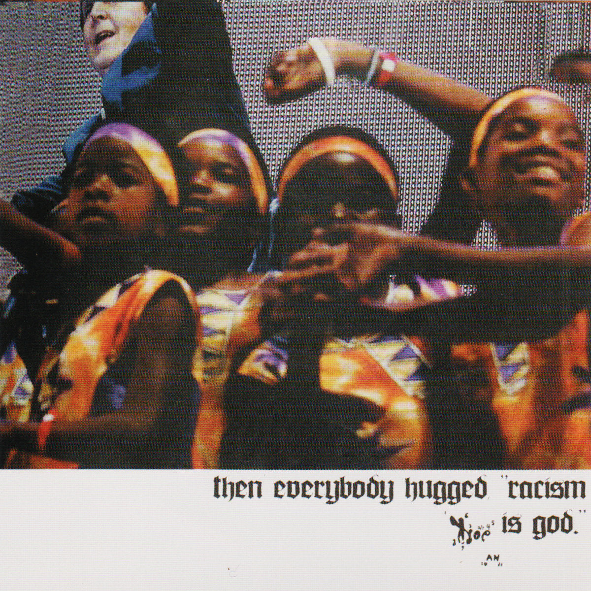 Then Everybody Hugged, "Racism Is God."