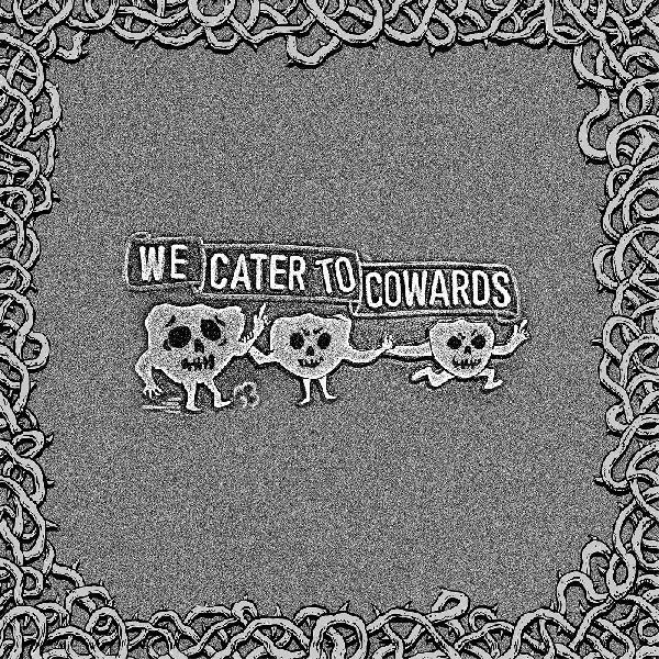 We Cater To Cowards