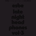 Esbe - Late Night Headphones Vol. 3