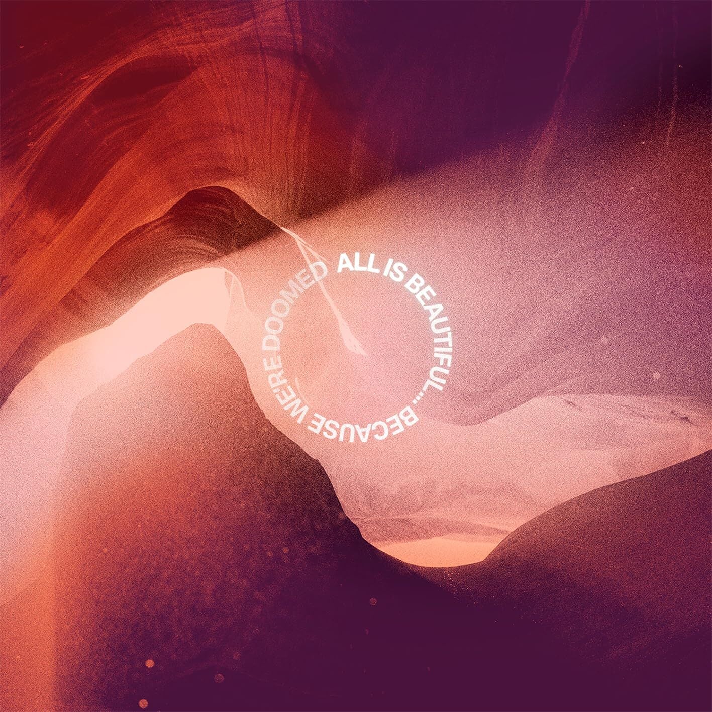 All Is Beautiful...Because We're Doomed