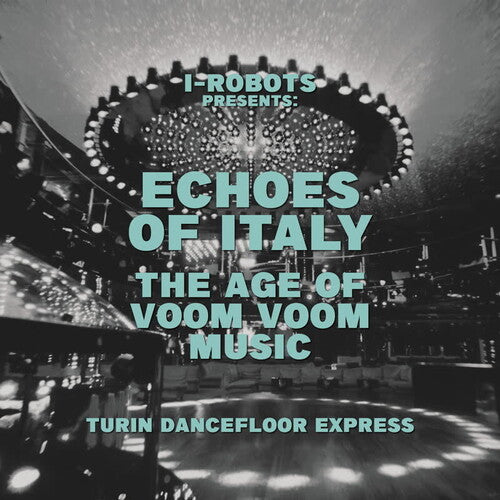 I-ROBOT PRESENTS ECHOES OF ITALY - THE AGE OF VOOM VOOM MUSIC - TURIN DANCEFLOOR EXPRESS