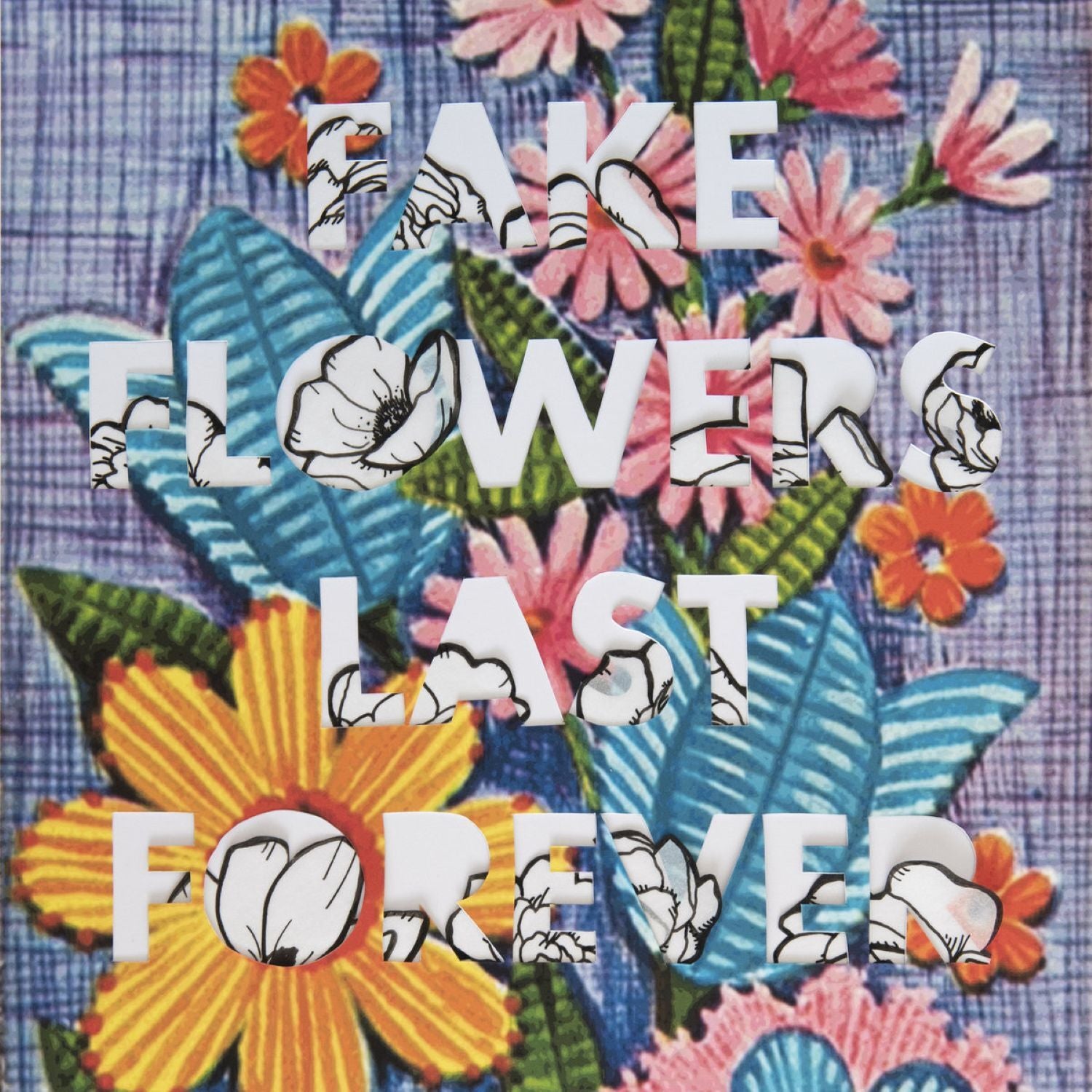 Fake Flowers Last Forever