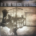 By The Time Your Rocket Gets To Mars