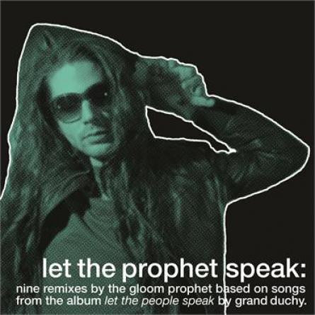 Let The Prophet Speak: Nine Remixes By The Gloom Prophet Based On Songs From The Album Let The People Speak By Grand Duchy