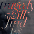 TRAGEDY WILL FIND US