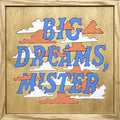 BIG DREAMS, MISTER