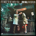 IT'S NICE TO BE WITH YOU - JIM HALL IN BERLIN