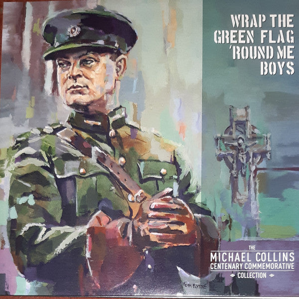 Wrap The Green Flag 'Round Me Boys - The Michael Collins Commemorative Centenary Collection