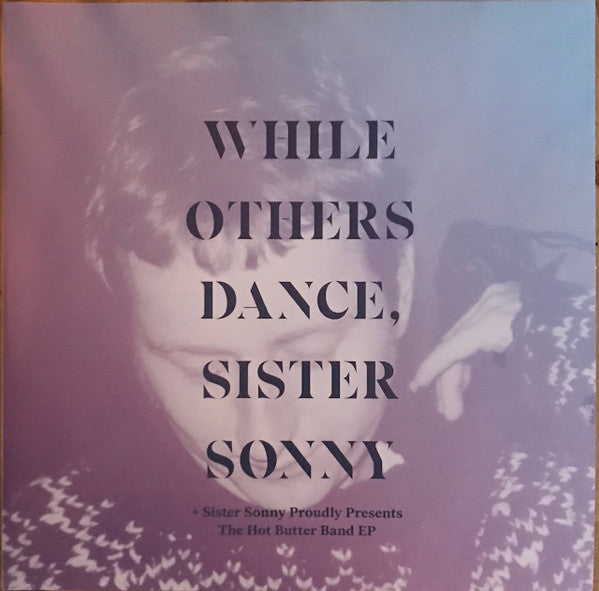 While Others Dance, Sister Sonny + Sister Sonny Proudly Presents The Hot Butter Band EP
