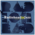 Radiohead In Jazz (A Jazz Tribute To Radiohead)