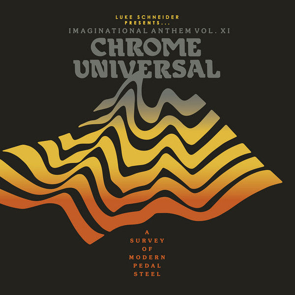 Luke Schneider Presents... Imaginational Anthem Vol. XI: Chrome Universal - A Survey Of Modern Pedal Steel